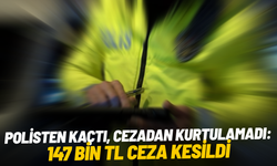 Polisten kaçtı, cezadan kurtulamadı: 147 bin TL ceza kesildi