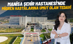 Manisa Şehir Hastanesi'nde migren hastalarına umut olan tedavi