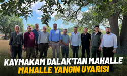 Kaymakam Dalak'tan mahalle mahalle yangın uyarısı