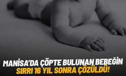 Manisa’da çöpte bulunan bebeğin sırrı 16 yıl sonra çözüldü!