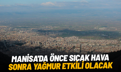 Manisa'da önce sıcak hava sonra yağmur etkili olacak