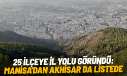 25 ilçeye il yolu göründü: Manisa'dan Akhisar da listede