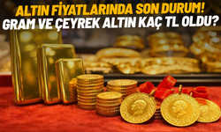 Altın fiyatlarında son durum! Gram ve çeyrek altın kaç TL oldu?