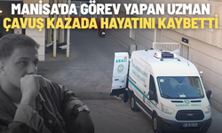 Manisa'da görev yapan uzman çavuş kazada hayatını kaybetti