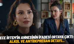 Ece İrtem'in annesinin ifadesi ortaya çıktı: Alkol ve antidepresan detayı