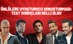 Ünlülere uyuşturucu soruşturması: Test sonuçları belli oldu