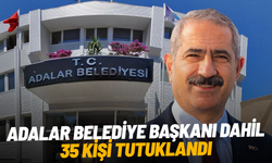Adalar Belediye başkanı dahil 35 kişi tutuklandı