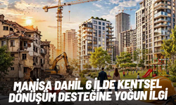 Manisa dahil 6 ilde kentsel dönüşüm desteğine yoğun ilgi