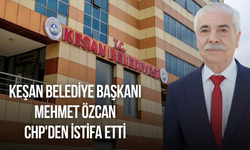 Keşan Belediye Başkanı Mehmet Özcan CHP'den istifa etti
