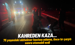 75 yaşındaki alzheimer hastası adama, önce tır çarptı sonra otomobil ezdi