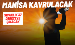 Manisa kavrulacak: Sıcaklık 37 dereceye çıkacak