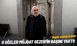 O sözler Müjdat Gezen'in başını yaktı! Hapis cezası kararı