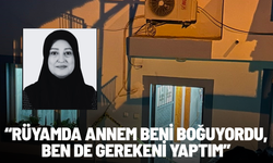 Rüyasında annesinin kendisini boğduğunu gördüğünü öne süren genç kız, annesini katletti