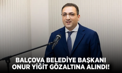 Balçova Belediye Başkanı Onur Yiğit gözaltına alındı!