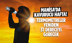 Manisa'da kavurucu hafta! Termometreler yeniden 37 dereceyi görecek