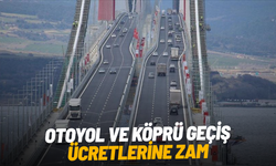 Otoyol ve köprü geçiş ücretlerine zam