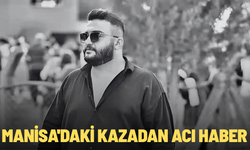 Manisa'daki kazadan acı haber