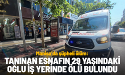 Manisa'da tanınan esnafın 29 yaşındaki oğlu iş yerinde ölü bulundu