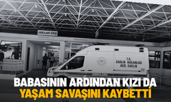 Babasının ardından kızı da yaşam savaşını kaybetti
