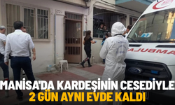 Manisa'da kardeşinin cesediyle 2 gün aynı evde kaldı