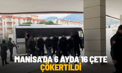 Manisa'da 6 ayda 16 çete çökertildi