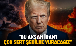 Trump'tan yeni açıklama: Bu akşam İran'ı çok sert şekilde vuracağız