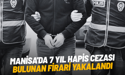 Manisa'da 7 yıl hapis cezası bulunan firari yakalandı