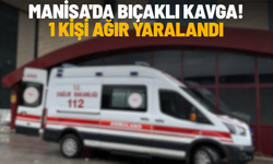 Manisa'da bıçaklı kavga: 1 kişi ağır yaralandı