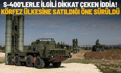 S-400'lerle ilgili dikkat çeken iddia! Körfez ülkesine satıldığı öne sürüldü