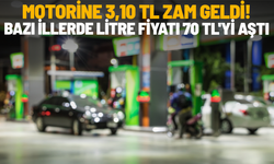Motorine 3,10 TL zam geldi! Bazı illerde litre fiyatı 70 TL'yi aştı