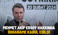 Mehmet Akif Ersoy hakkında iddianame kabul edildi