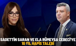 Sadettin Saran ve Ela Rümeysa Cebeci'ye 10 yıl hapis talebi