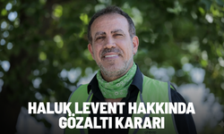 Haluk Levent hakkında gözaltı kararı