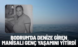 Bodrum'da denize giren Manisalı genç yaşamını yitirdi