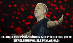 Haluk Levent’in üzerinden 4 cep telefonu çıktı: Şifrelerini polisle paylaşmadı