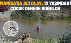 Manisa'da acı olay: 12 yaşındaki çocuk derede boğuldu