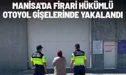 Manisa'da firari hükümlü otoyol gişelerinde yakalandı