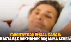 Yargıtay'dan emsal karar: Hasta eşe bakmamak boşanma sebebi