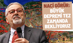 Naci Görür: Büyük depremi tez zamanda bekliyoruz