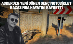 Askerden yeni dönen genç motosiklet kazasında hayatını kaybetti