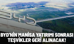 BYD'nin Manisa yatırımı sonrası teşvikler geri alınacak
