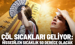 Çöl sıcakları geliyor: Hissedilen sıcaklık 50 derece olacak