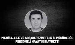 Manisa Aile ve Sosyal Hizmetler İl Müdürlüğü personeli hayatını kaybetti