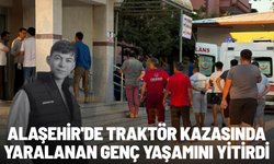 Alaşehir'de traktör kazasında yaralanan genç yaşamını yitirdi
