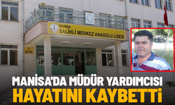 Manisa'da müdür yardımcısı hayatını kaybetti