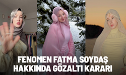 Fenomen Fatma Soydaş hakkında gözaltı kararı