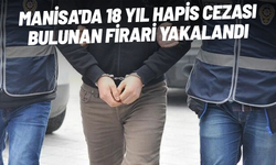 Manisa'da 18 yıl hapis cezası bulunan firari yakalandı