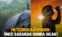 Meteoroloji uyardı: Önce sağanak sonra sıcak