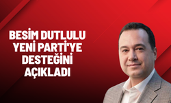 Besim Dutlulu YENİ Parti'ye desteğini açıkladı