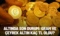 ALTINDA SON DURUM: Gram ve çeyrek altın kaç TL oldu?